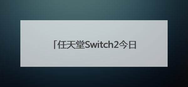 任天堂Switch2今日发售，芯片实现三大突破！