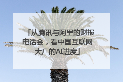 从腾讯与阿里的财报电话会，看中国互联网大厂的AI进度