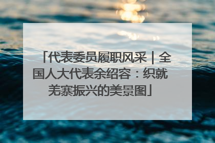 代表委员履职风采｜全国人大代表余绍容：织就羌寨振兴的美景图