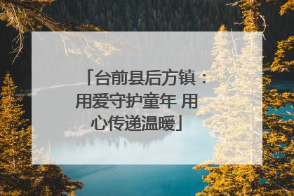 台前县后方镇：用爱守护童年 用心传递温暖