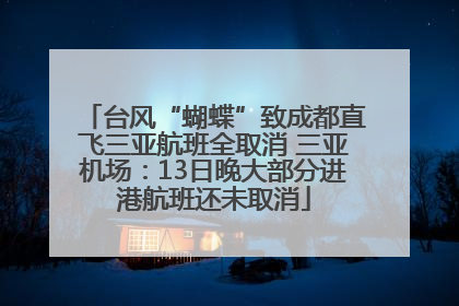 台风“蝴蝶”致成都直飞三亚航班全取消 三亚机场：13日晚大部分进港航班还未取消
