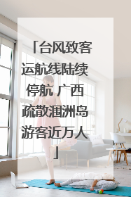 台风致客运航线陆续停航 广西疏散涠洲岛游客近万人