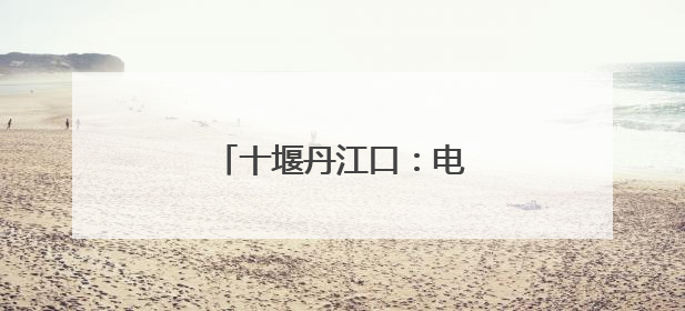 十堰丹江口：电力甘霖润桔乡
