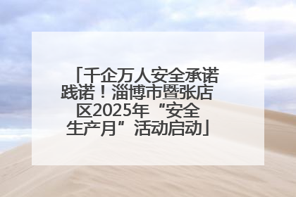 千企万人安全承诺践诺！淄博市暨张店区2025年“安全生产月”活动启动