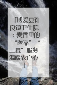 博爱县许良镇卫生院：麦香里的“医靠”“三夏”服务温暖农户心