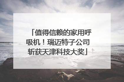 值得信赖的家用呼吸机！瑞迈特子公司斩获天津科技大奖