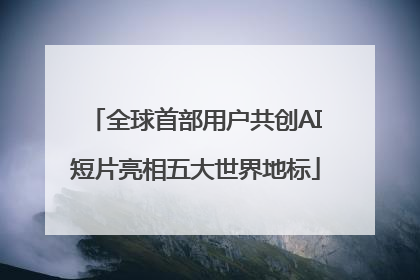 全球首部用户共创AI短片亮相五大世界地标