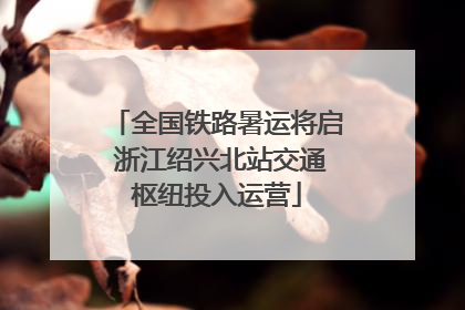全国铁路暑运将启 浙江绍兴北站交通枢纽投入运营