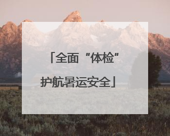 全面“体检”护航暑运安全
