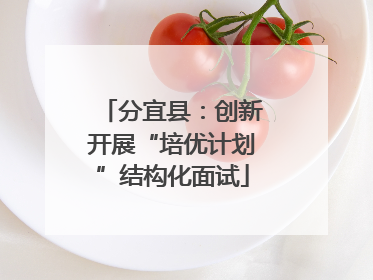 分宜县：创新开展“培优计划”结构化面试
