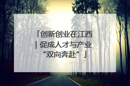 创新创业在江西｜促成人才与产业“双向奔赴”