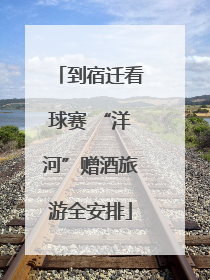 到宿迁看球赛 “洋河”赠酒旅游全安排
