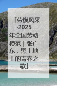 劳模风采·2025年全国劳动模范｜张广东：黑土地上的青春之歌