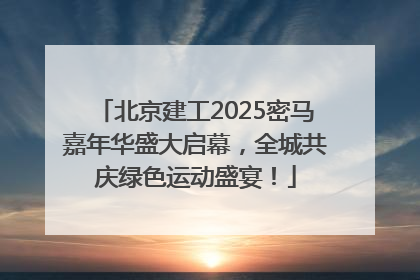 北京建工2025密马嘉年华盛大启幕，全城共庆绿色运动盛宴！