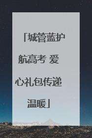 城管蓝护航高考 爱心礼包传递温暖