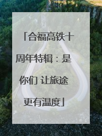 合福高铁十周年特辑：是你们 让旅途更有温度