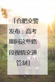 合肥交警发布：高考期间这些路段视情交通管制