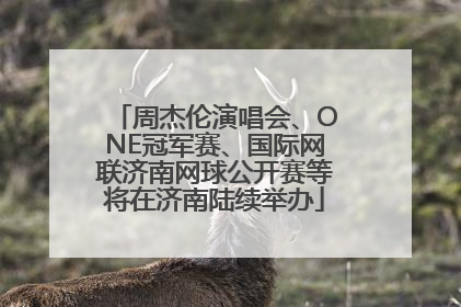 周杰伦演唱会、ONE冠军赛、国际网联济南网球公开赛等将在济南陆续举办
