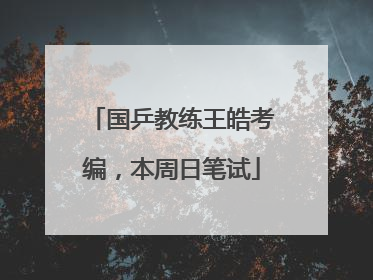 国乒教练王皓考编，本周日笔试