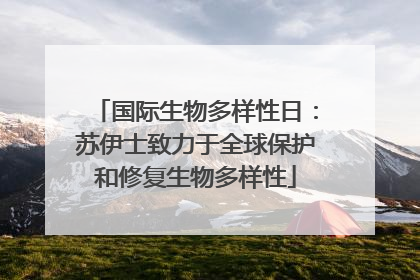国际生物多样性日：苏伊士致力于全球保护和修复生物多样性