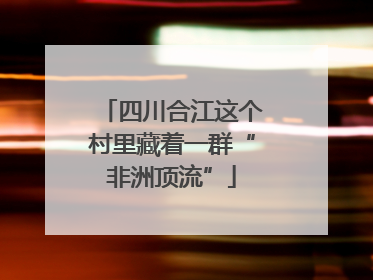 四川合江这个村里藏着一群“非洲顶流”