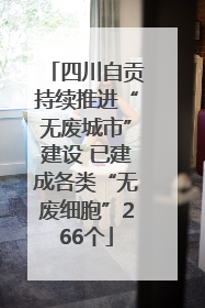 四川自贡持续推进“无废城市”建设 已建成各类“无废细胞”266个