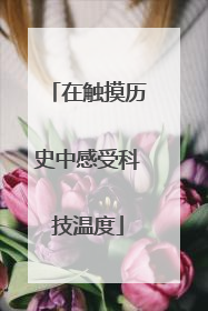 在触摸历史中感受科技温度