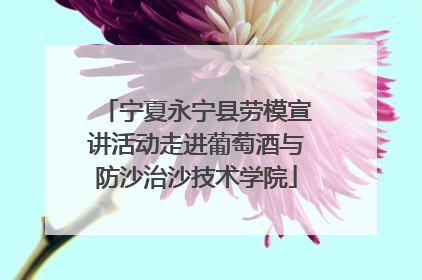宁夏永宁县劳模宣讲活动走进葡萄酒与防沙治沙技术学院