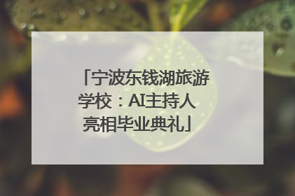 宁波东钱湖旅游学校：AI主持人亮相毕业典礼