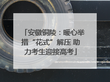 安徽铜陵：暖心举措“花式”解压 助力考生迎接高考