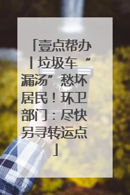 壹点帮办丨垃圾车“漏汤”愁坏居民！环卫部门：尽快另寻转运点