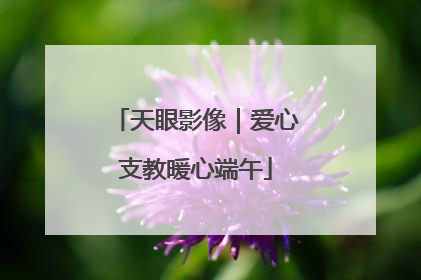 天眼影像｜爱心支教暖心端午