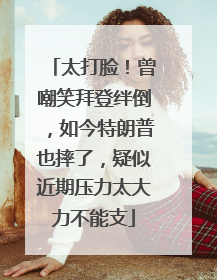 太打脸！曾嘲笑拜登绊倒，如今特朗普也摔了，疑似近期压力太大力不能支