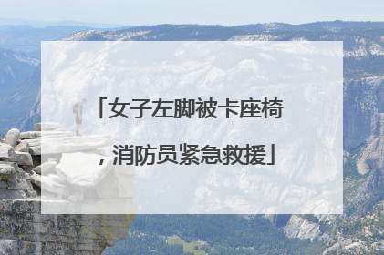 女子左脚被卡座椅，消防员紧急救援