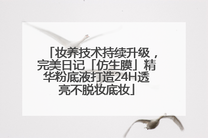 妆养技术持续升级，完美日记「仿生膜」精华粉底液打造24H透亮不脱妆底妆