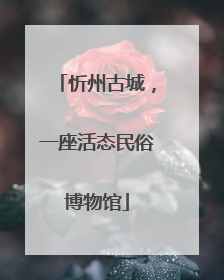 忻州古城，一座活态民俗博物馆