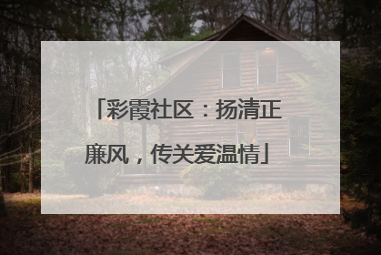彩霞社区：扬清正廉风，传关爱温情