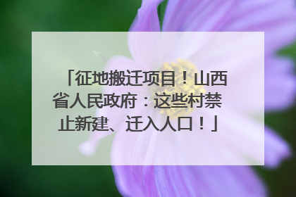 征地搬迁项目！山西省人民政府：这些村禁止新建、迁入人口！