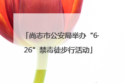 尚志市公安局举办“6·26”禁毒徒步行活动