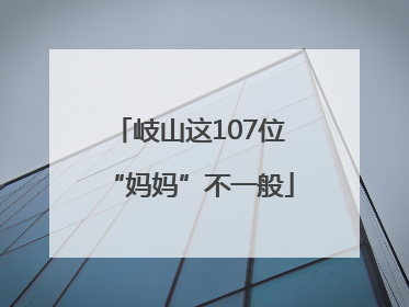 岐山这107位“妈妈”不一般