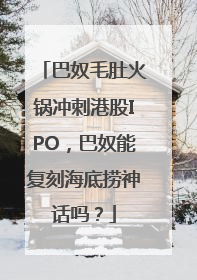 巴奴毛肚火锅冲刺港股IPO，巴奴能复刻海底捞神话吗？