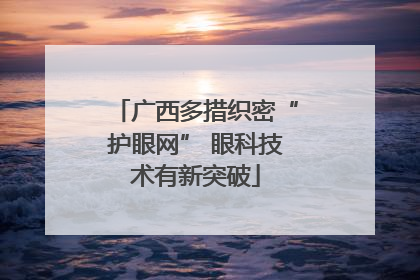 广西多措织密“护眼网” 眼科技术有新突破