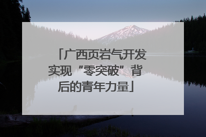 广西页岩气开发实现“零突破”背后的青年力量