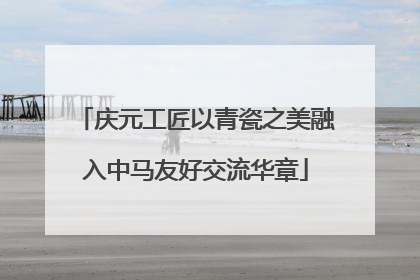 庆元工匠以青瓷之美融入中马友好交流华章