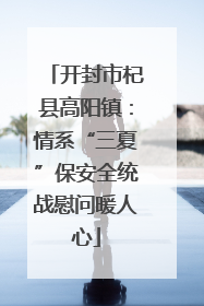 开封市杞县高阳镇：情系“三夏”保安全统战慰问暖人心