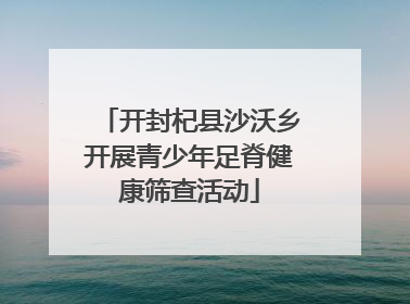 开封杞县沙沃乡开展青少年足脊健康筛查活动