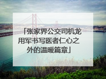张家界公交司机龙用军书写医者仁心之外的温暖篇章