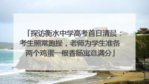 探访衡水中学高考首日清晨：考生照常跑操，老师为学生准备两个鸡蛋一根香肠寓意满分