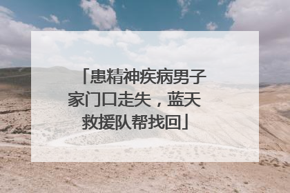 患精神疾病男子家门口走失，蓝天救援队帮找回