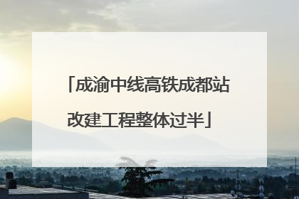 成渝中线高铁成都站改建工程整体过半